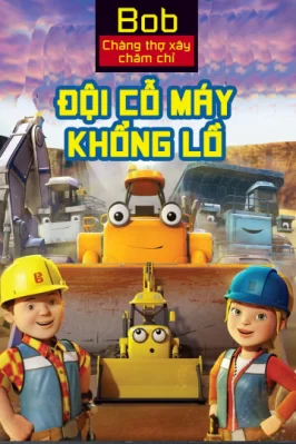 Bob Chàng Thợ Xây Chăm Chỉ Đội Cỗ Máy Khổng Lồ Mega Machines The Movie
